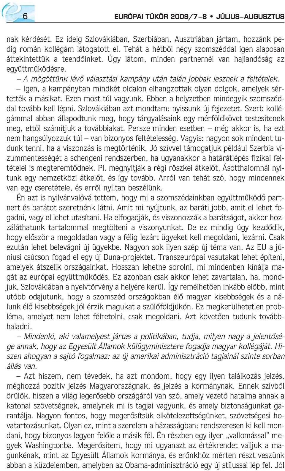 A mögöttünk lévõ választási kampány után talán jobbak lesznek a feltételek. Igen, a kampányban mindkét oldalon elhangzottak olyan dolgok, amelyek sértették a másikat. Ezen most túl vagyunk.