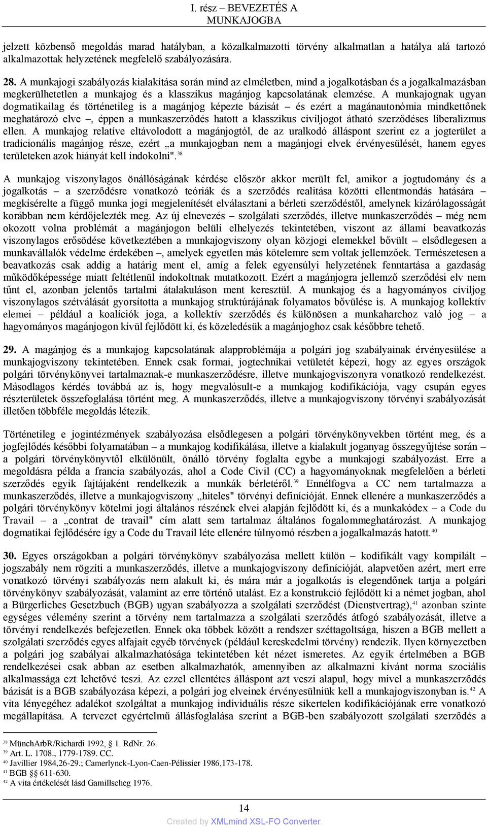 A munkajognak ugyan dogmatikailag és történetileg is a magánjog képezte bázisát és ezért a magánautonómia mindkettőnek meghatározó elve, éppen a munkaszerződés hatott a klasszikus civiljogot átható