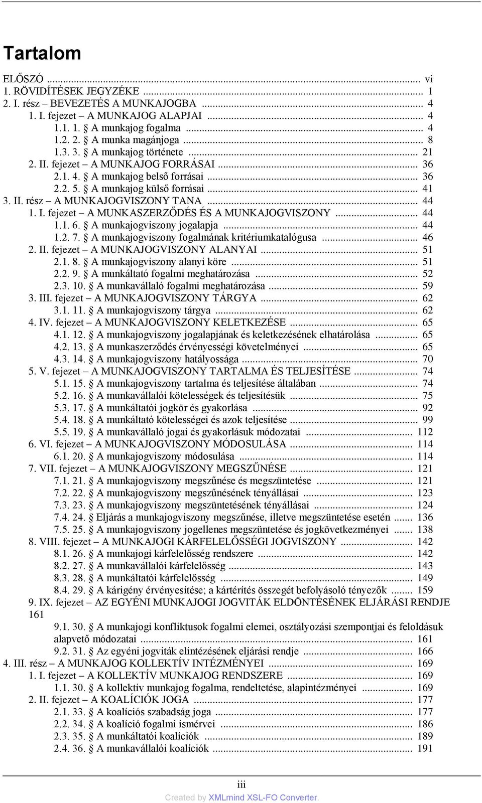 .. 44 1.1. 6. A munkajogviszony jogalapja... 44 1.2. 7. A munkajogviszony fogalmának kritériumkatalógusa... 46 2. II. fejezet A MUNKAJOGVISZONY ALANYAI... 51 2.1. 8. A munkajogviszony alanyi köre.