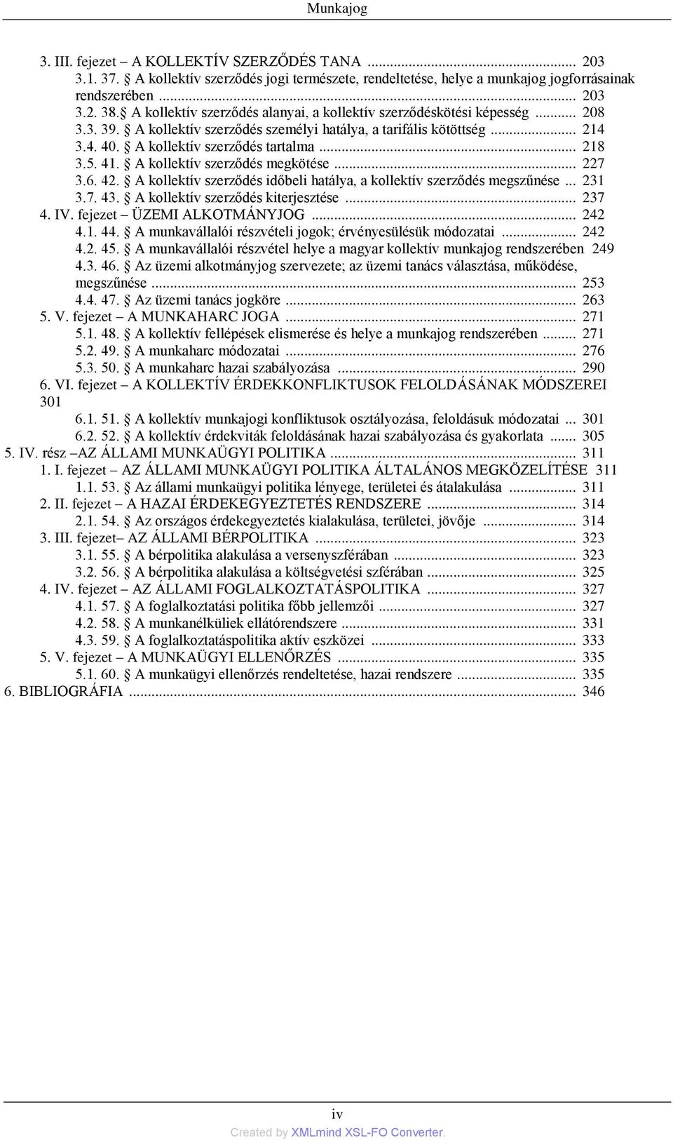5. 41. A kollektív szerződés megkötése... 227 3.6. 42. A kollektív szerződés időbeli hatálya, a kollektív szerződés megszűnése... 231 3.7. 43. A kollektív szerződés kiterjesztése... 237 4. IV.