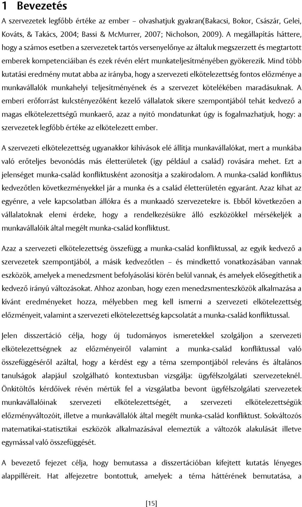 Mind több kutatási eredmény mutat abba az irányba, hogy a szervezeti elkötelezettség fontos előzménye a munkavállalók munkahelyi teljesítményének és a szervezet kötelékében maradásuknak.