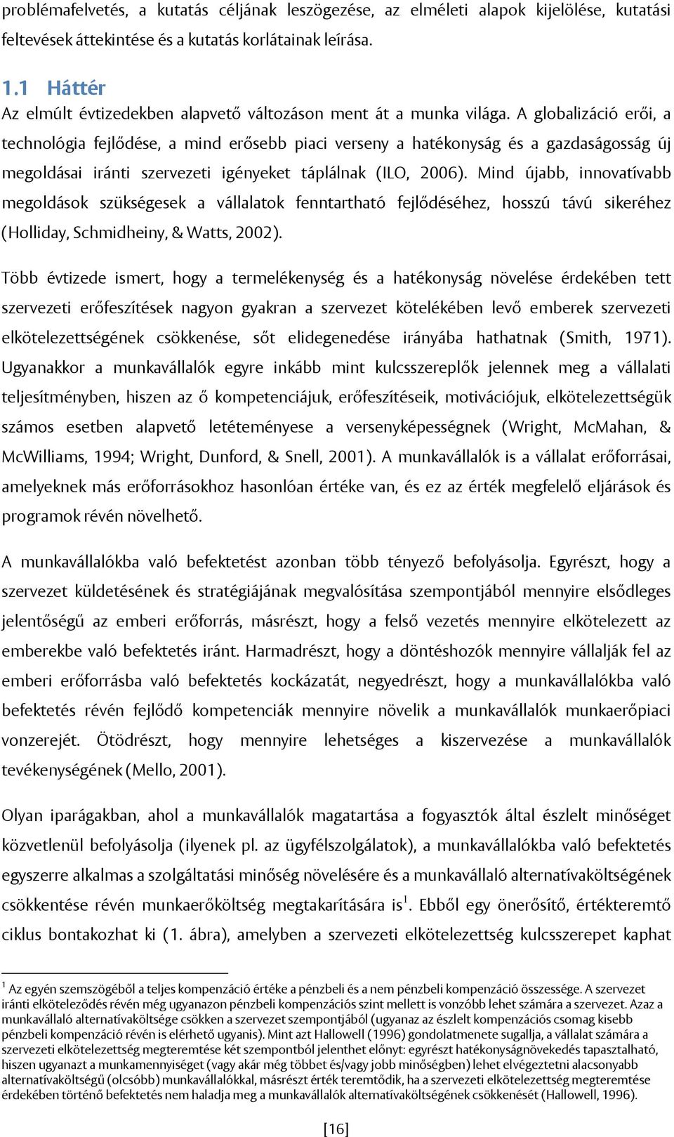 A globalizáció erői, a technológia fejlődése, a mind erősebb piaci verseny a hatékonyság és a gazdaságosság új megoldásai iránti szervezeti igényeket táplálnak (ILO, 2006).