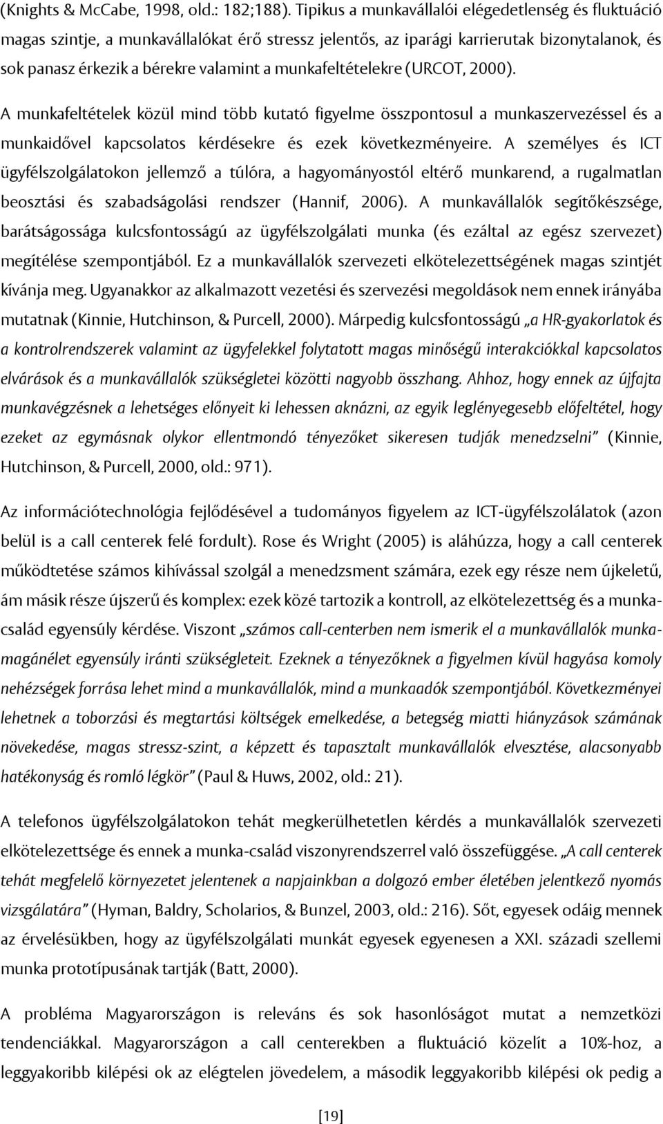 munkafeltételekre (URCOT, 2000). A munkafeltételek közül mind több kutató figyelme összpontosul a munkaszervezéssel és a munkaidővel kapcsolatos kérdésekre és ezek következményeire.