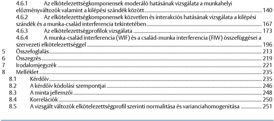 .. 196 5 Összefoglalás... 213 6 Összegzés... 219 7 Irodalomjegyzék... 221 8 Melléklet... 235 8.1 Kérdőív... 235 8.2 A kérdőív kódolási szempontjai... 246 8.3 A minta jellemzői... 248 8.