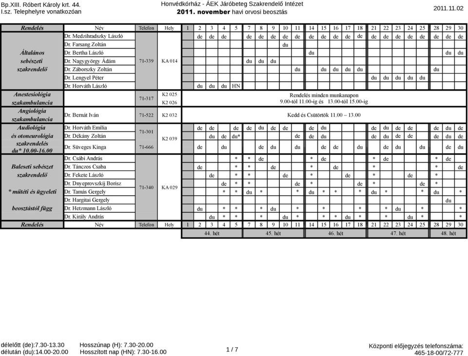 Bernát Iván 71-522 K2 032 Kedd és Csütörtök 11.00 13.00 Audiológia Dr. Horváth Emília de de de de de de de de de de de de 71-301 és otoneurológia Dr.