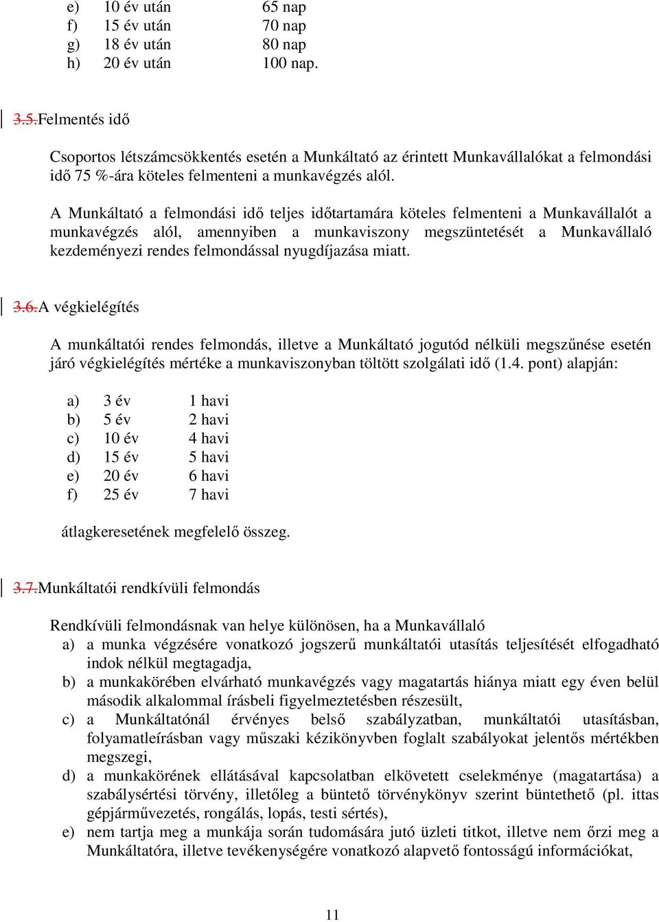 nyugdíjazása miatt. 3.6.A végkielégítés A munkáltatói rendes felmondás, illetve a Munkáltató jogutód nélküli megszőnése esetén járó végkielégítés mértéke a munkaviszonyban töltött szolgálati idı (1.4.