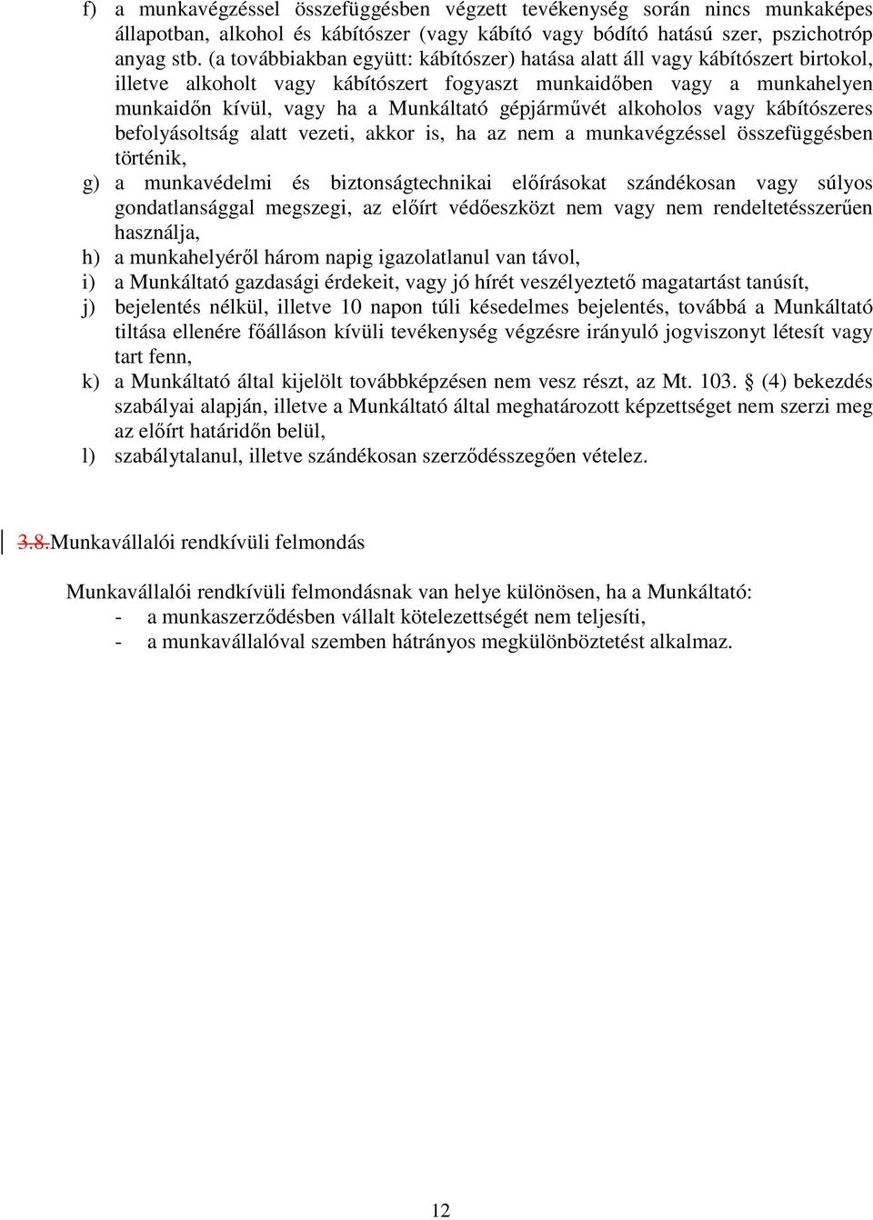 gépjármővét alkoholos vagy kábítószeres befolyásoltság alatt vezeti, akkor is, ha az nem a munkavégzéssel összefüggésben történik, g) a munkavédelmi és biztonságtechnikai elıírásokat szándékosan vagy