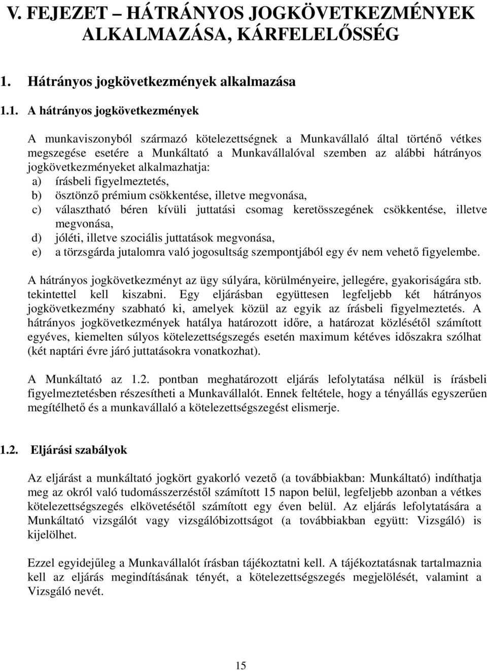 1. A hátrányos jogkövetkezmények A munkaviszonyból származó kötelezettségnek a Munkavállaló által történı vétkes megszegése esetére a Munkáltató a Munkavállalóval szemben az alábbi hátrányos