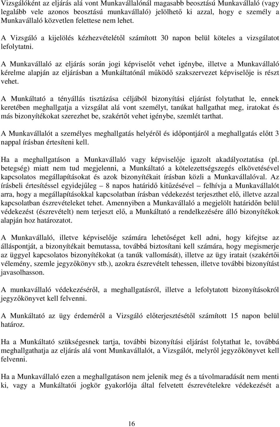 A Munkavállaló az eljárás során jogi képviselıt vehet igénybe, illetve a Munkavállaló kérelme alapján az eljárásban a Munkáltatónál mőködı szakszervezet képviselıje is részt vehet.