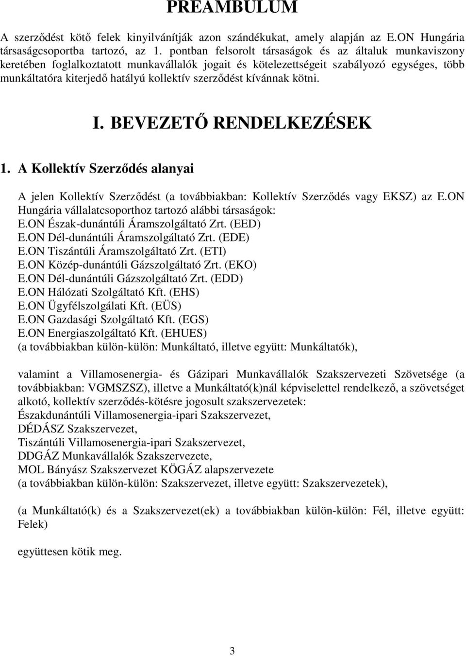 szerzıdést kívánnak kötni. I. BEVEZETİ RENDELKEZÉSEK 1. A Kollektív Szerzıdés alanyai A jelen Kollektív Szerzıdést (a továbbiakban: Kollektív Szerzıdés vagy EKSZ) az E.