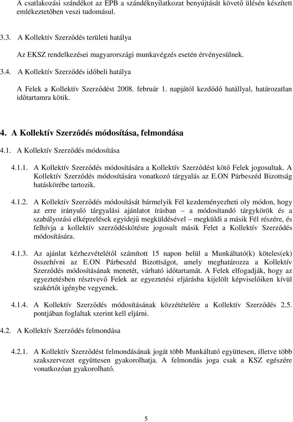 február 1. napjától kezdıdı hatállyal, határozatlan idıtartamra kötik. 4. A Kollektív Szerzıdés módosítása, felmondása 4.1. A Kollektív Szerzıdés módosítása 4.1.1. A Kollektív Szerzıdés módosítására a Kollektív Szerzıdést kötı Felek jogosultak.