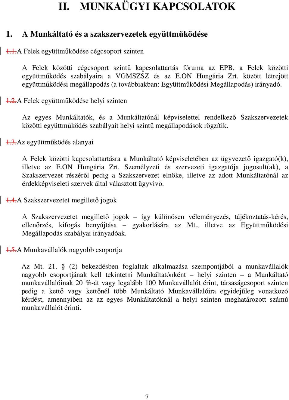 A Felek együttmőködése helyi szinten Az egyes Munkáltatók, és a Munkáltatónál képviselettel rendelkezı Szakszervezetek közötti együttmőködés szabályait helyi szintő megállapodások rögzítik. 1.3.