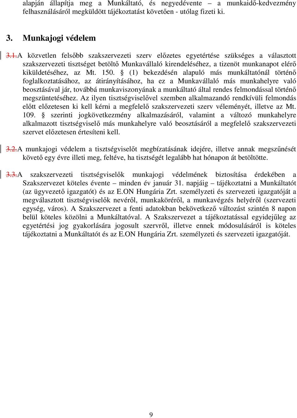 150. (1) bekezdésén alapuló más munkáltatónál történı foglalkoztatásához, az átirányításához, ha ez a Munkavállaló más munkahelyre való beosztásával jár, továbbá munkaviszonyának a munkáltató által