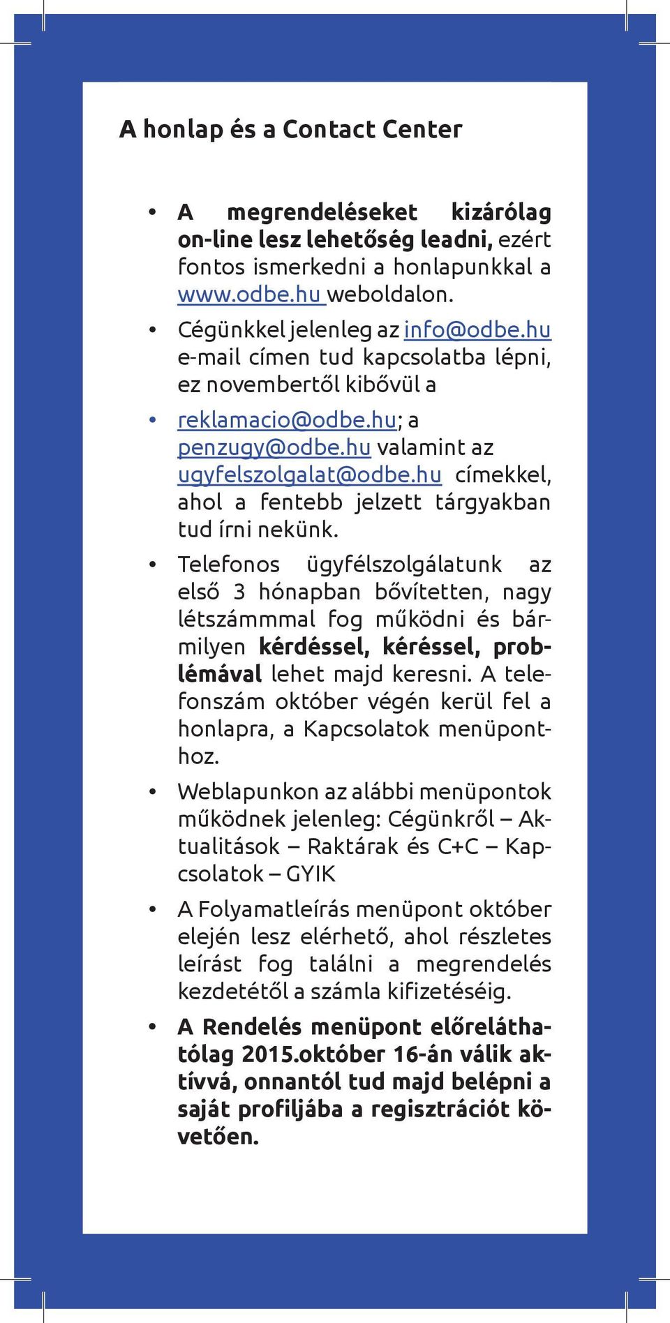 Telefonos ügyfélszolgálatunk az első 3 hónapban bővítetten, nagy létszámmmal fog működni és bármilyen kérdéssel, kéréssel, problémával lehet majd keresni.