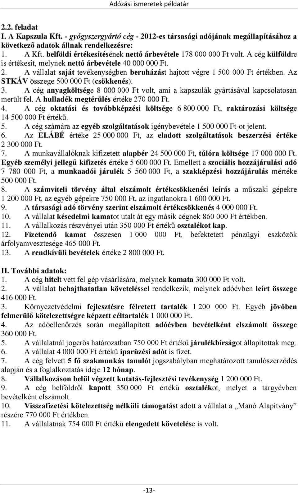 A vállalat saját tevékenységben beruházást hajtott végre 1 500 000 Ft értékben. Az STKÁV összege 500 000 Ft (csökkenés). 3.