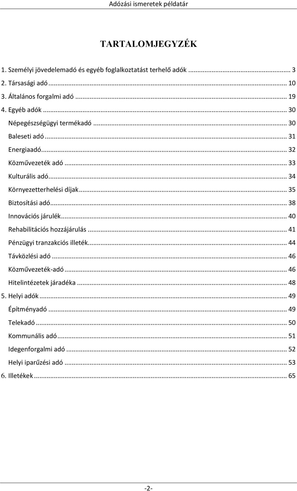 .. 35 Biztosítási adó... 38 Innovációs járulék... 40 Rehabilitációs hozzájárulás... 41 Pénzügyi tranzakciós illeték... 44 Távközlési adó... 46 Közművezeték-adó.