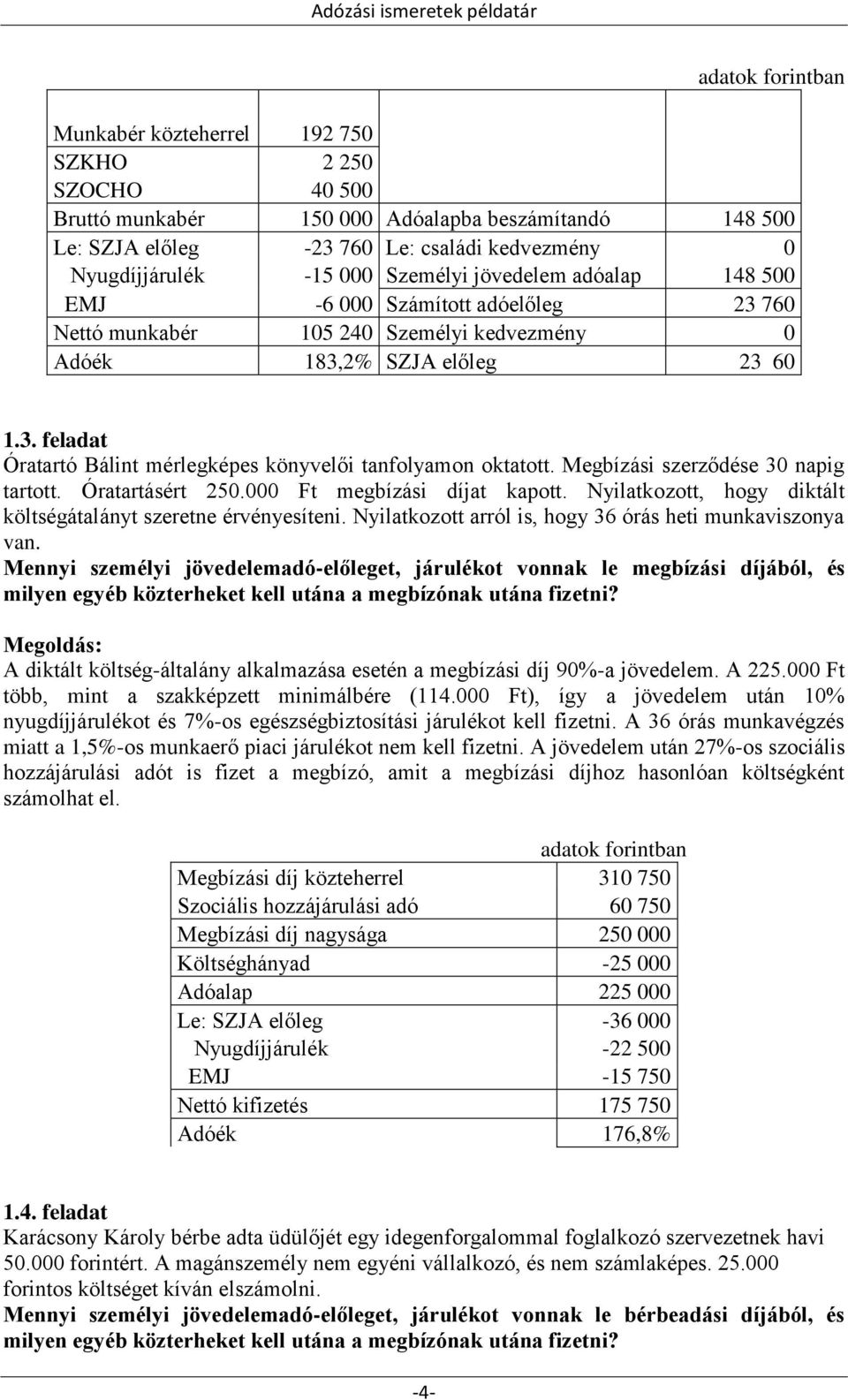 Megbízási szerződése 30 napig tartott. Óratartásért 250.000 Ft megbízási díjat kapott. Nyilatkozott, hogy diktált költségátalányt szeretne érvényesíteni.