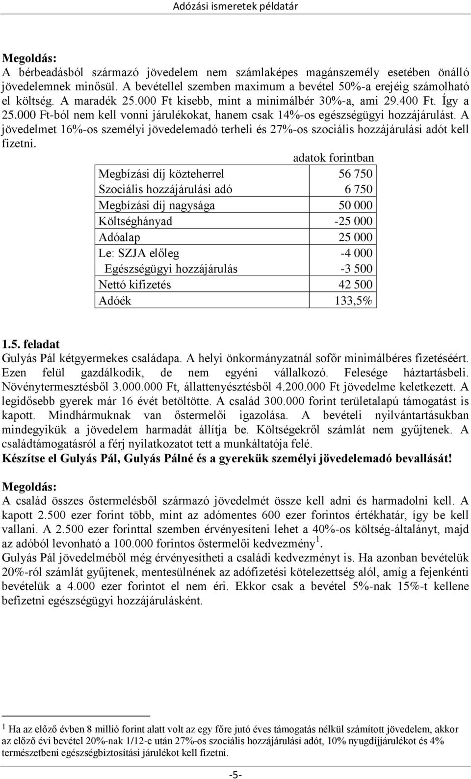 A jövedelmet 16%-os személyi jövedelemadó terheli és 27%-os szociális hozzájárulási adót kell fizetni.