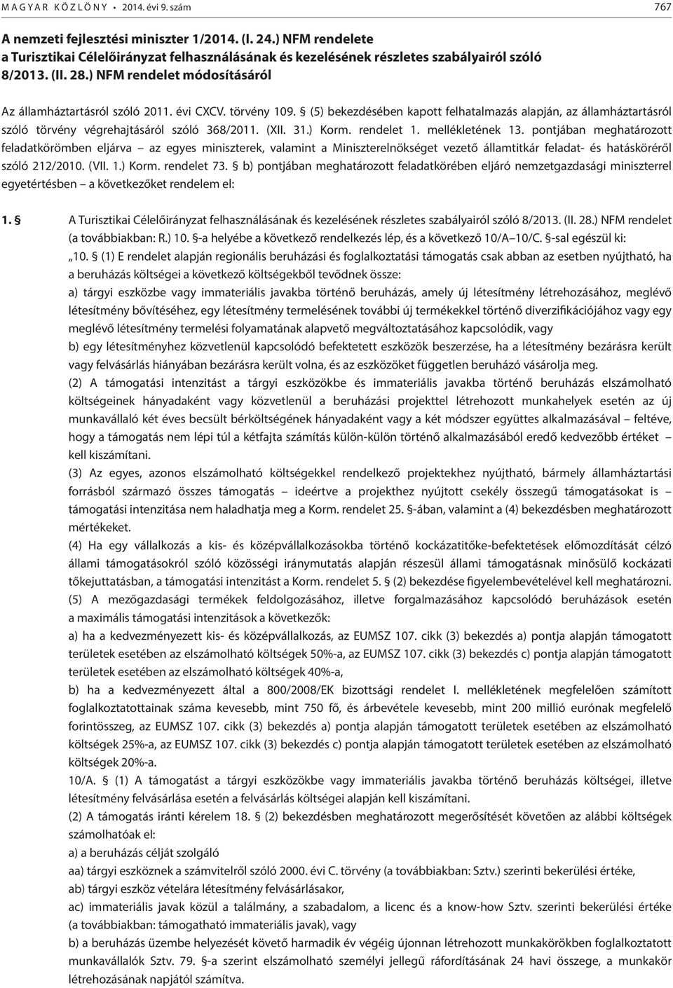 törvény 109. (5) bekezdésében kapott felhatalmazás alapján, az államháztartásról szóló törvény végrehajtásáról szóló 368/2011. (XII. 31.) Korm. rendelet 1. mellékletének 13.