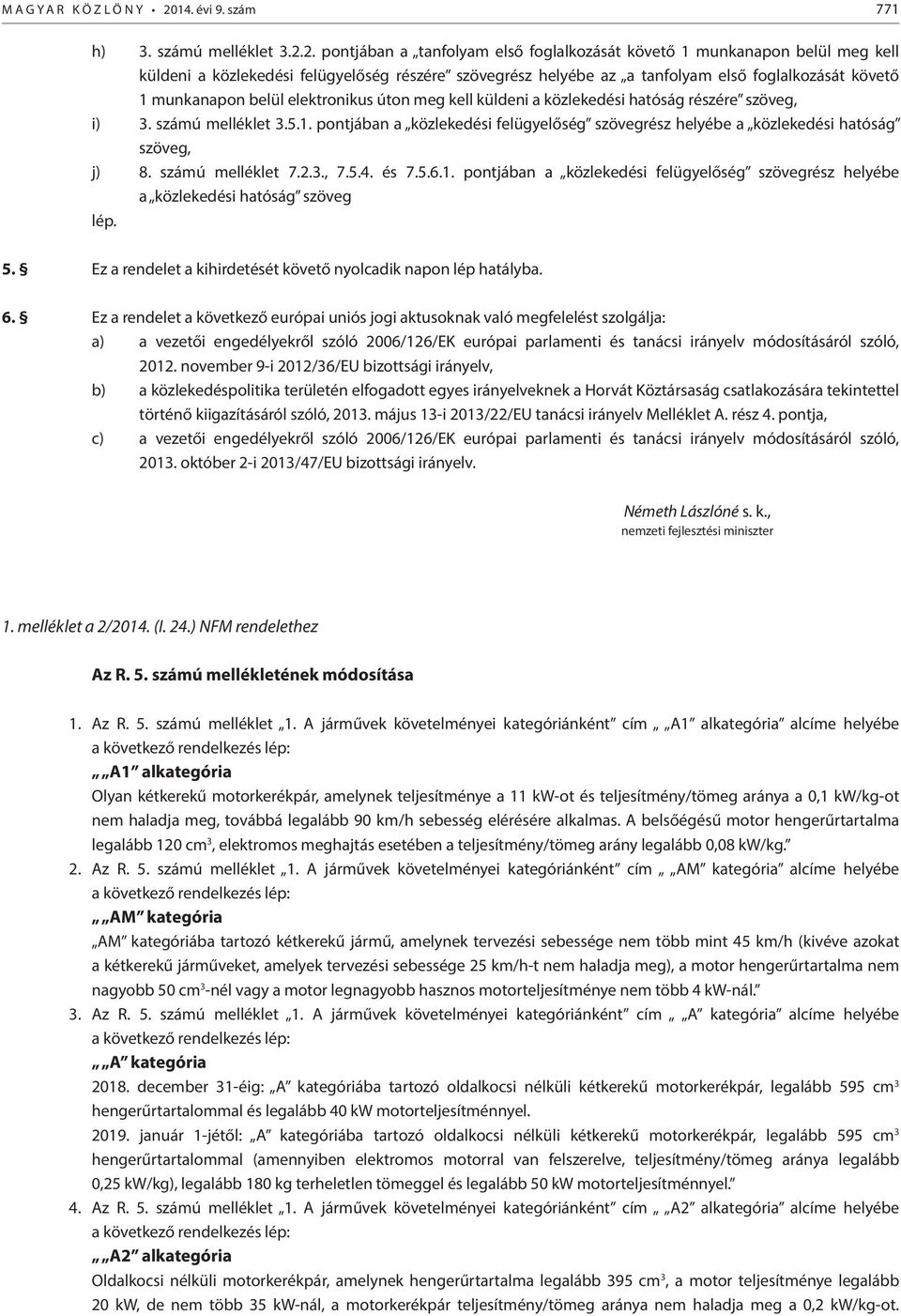 2. pontjában a tanfolyam első foglalkozását követő 1 munkanapon belül meg kell küldeni a közlekedési felügyelőség részére szövegrész helyébe az a tanfolyam első foglalkozását követő 1 munkanapon