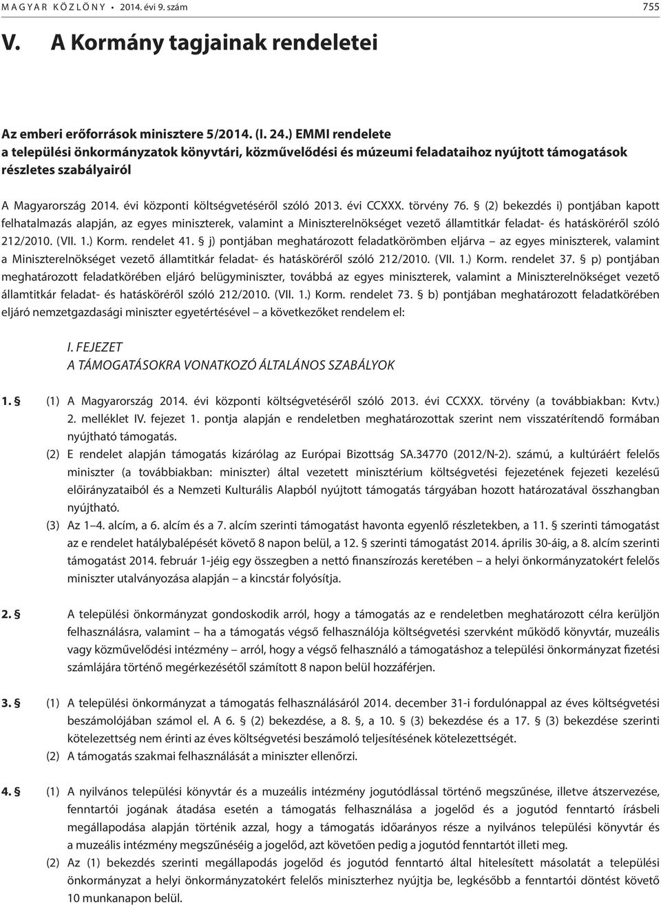 évi CCXXX. törvény 76. (2) bekezdés i) pontjában kapott felhatalmazás alapján, az egyes miniszterek, valamint a Miniszterelnökséget vezető államtitkár feladat- és hatásköréről szóló 212/2010. (VII. 1.