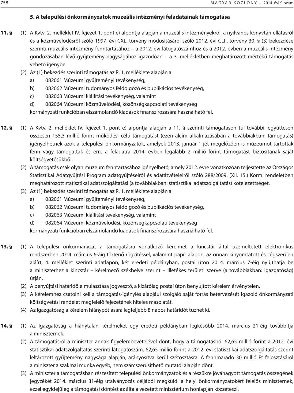 (3) bekezdése szerinti muzeális intézmény fenntartásához a 2012. évi látogatószámhoz és a 2012. évben a muzeális intézmény gondozásában lévő gyűjtemény nagyságához igazodóan a 3.