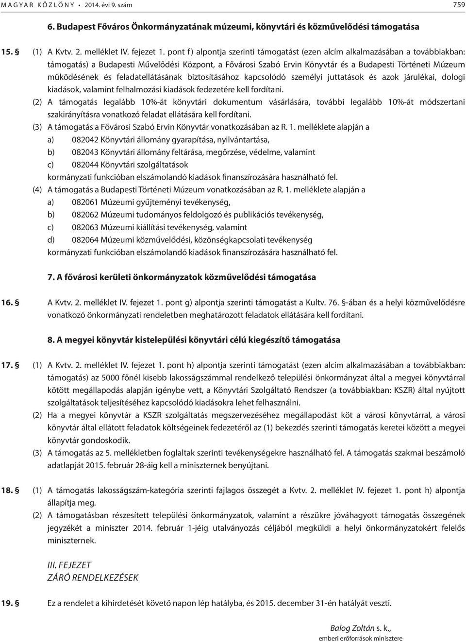 és feladatellátásának biztosításához kapcsolódó személyi juttatások és azok járulékai, dologi kiadások, valamint felhalmozási kiadások fedezetére kell fordítani.