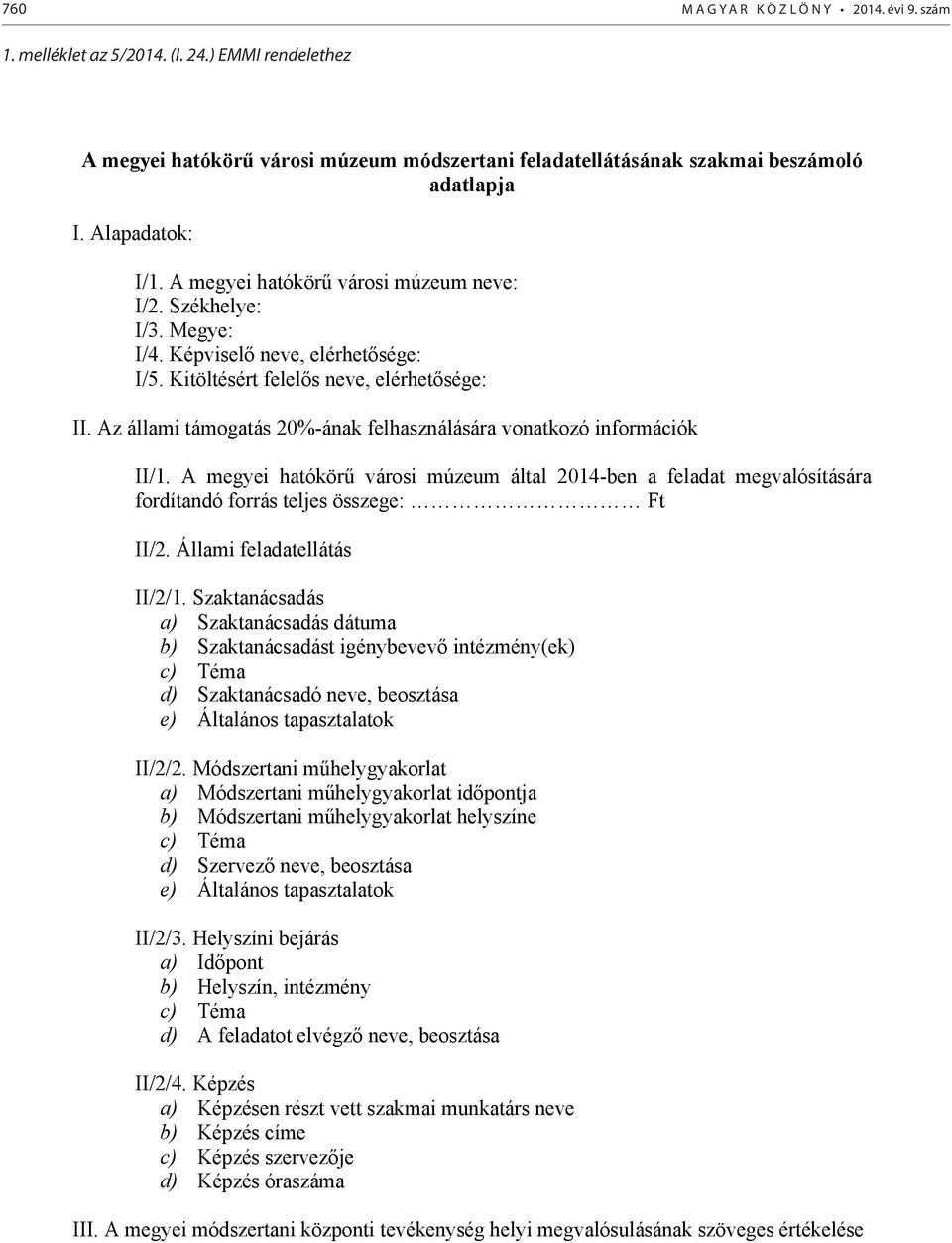 Az állami támogatás 20%-ának felhasználására vonatkozó információk II/1. A megyei hatókörű városi múzeum által 2014-ben a feladat megvalósítására fordítandó forrás teljes összege: Ft II/2.