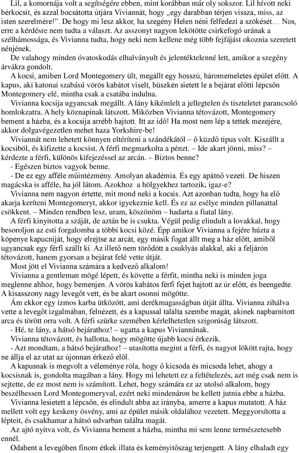 Az asszonyt nagyon lekötötte csirkefogó urának a szélhámossága, és Vivianna tudta, hogy neki nem kellene még több fejfájást okoznia szeretett nénjének.