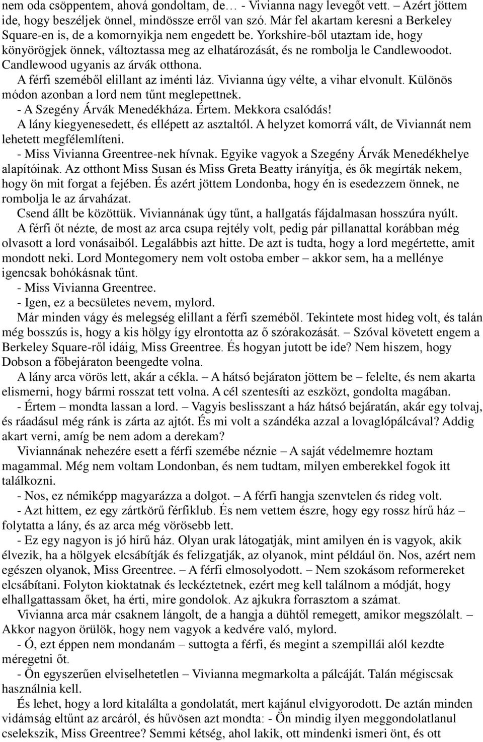 Candlewood ugyanis az árvák otthona. A férfi szeméből elillant az iménti láz. Vivianna úgy vélte, a vihar elvonult. Különös módon azonban a lord nem tűnt meglepettnek. - A Szegény Árvák Menedékháza.