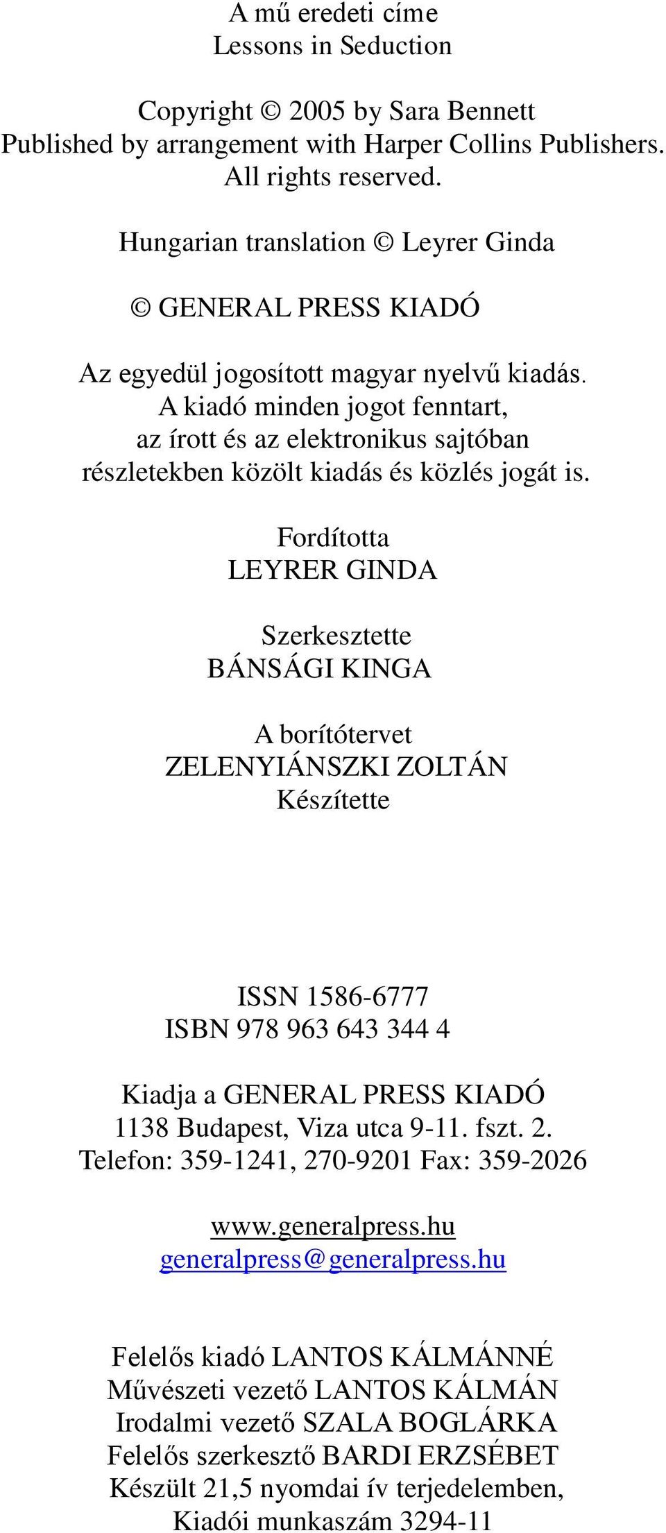 A kiadó minden jogot fenntart, az írott és az elektronikus sajtóban részletekben közölt kiadás és közlés jogát is.