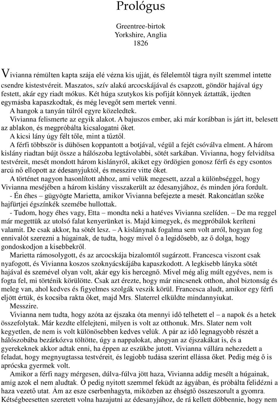 Két húga szutykos kis pofiját könnyek áztatták, ijedten egymásba kapaszkodtak, és még levegőt sem mertek venni. A hangok a tanyán túlról egyre közeledtek. Vivianna felismerte az egyik alakot.