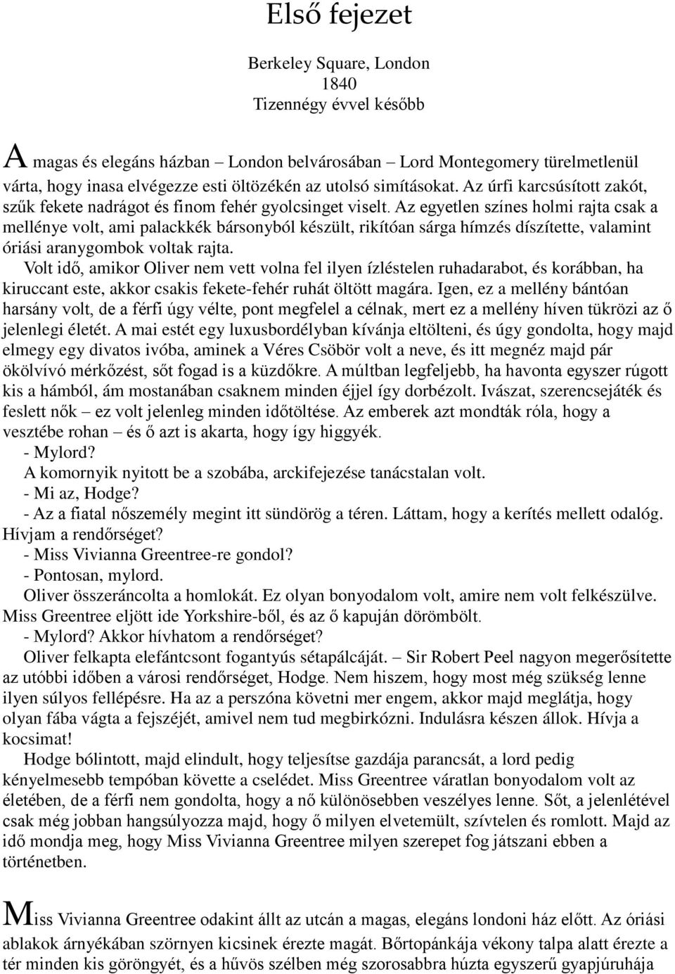 Az egyetlen színes holmi rajta csak a mellénye volt, ami palackkék bársonyból készült, rikítóan sárga hímzés díszítette, valamint óriási aranygombok voltak rajta.