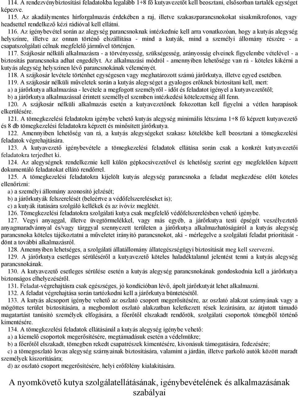 Az igénybevétel során az alegység parancsnoknak intézkednie kell arra vonatkozóan, hogy a kutyás alegység helyszínre, illetve az onnan történő elszállítása - mind a kutyák, mind a személyi állomány