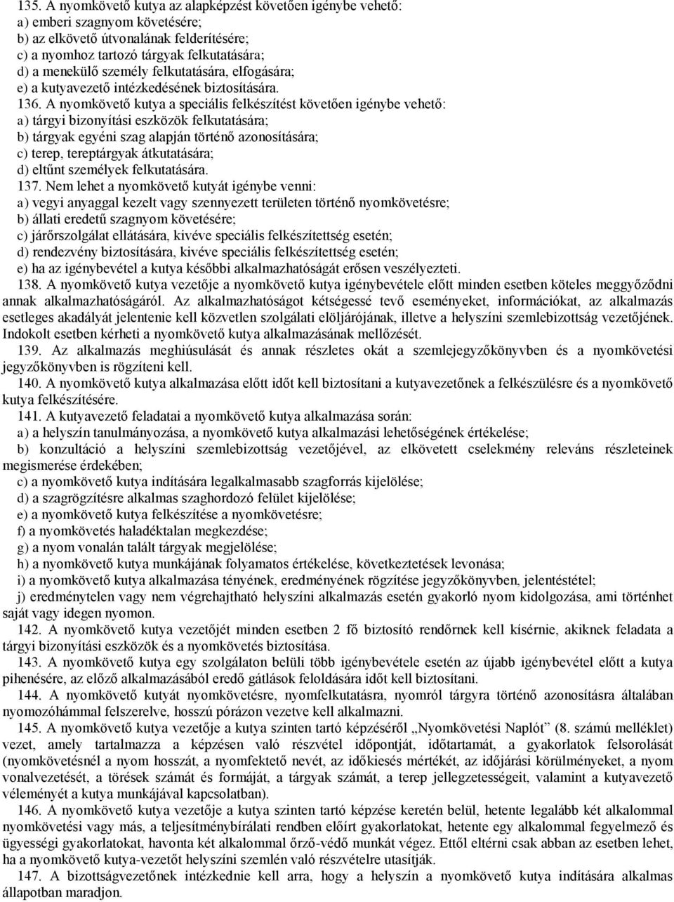 A nyomkövető kutya a speciális felkészítést követően igénybe vehető: a) tárgyi bizonyítási eszközök felkutatására; b) tárgyak egyéni szag alapján történő azonosítására; c) terep, tereptárgyak