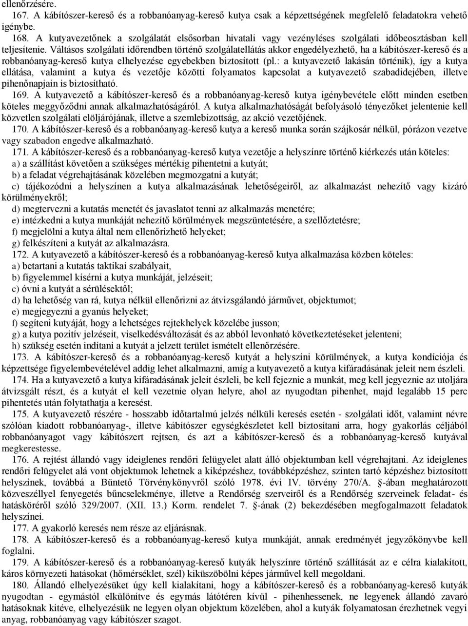 Váltásos szolgálati időrendben történő szolgálatellátás akkor engedélyezhető, ha a kábítószer-kereső és a robbanóanyag-kereső kutya elhelyezése egyebekben biztosított (pl.