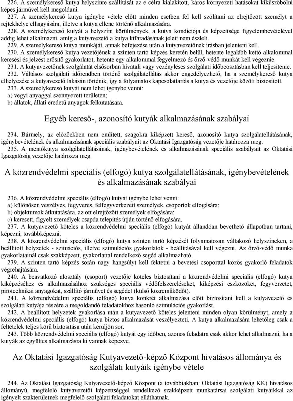 A személykereső kutyát a helyszíni körülmények, a kutya kondíciója és képzettsége figyelembevételével addig lehet alkalmazni, amíg a kutyavezető a kutya kifáradásának jeleit nem észleli. 229.