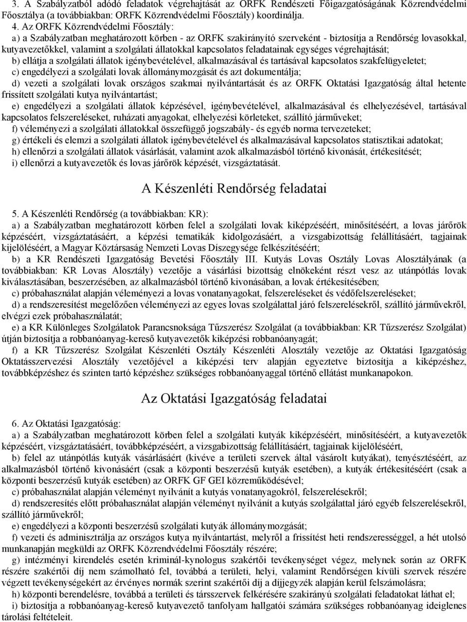 kapcsolatos feladatainak egységes végrehajtását; b) ellátja a szolgálati állatok igénybevételével, alkalmazásával és tartásával kapcsolatos szakfelügyeletet; c) engedélyezi a szolgálati lovak