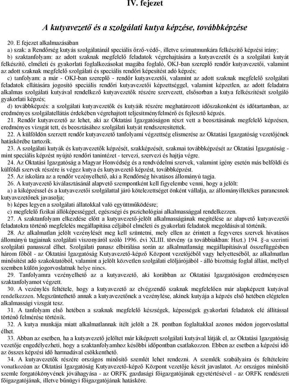 végrehajtására a kutyavezetőt és a szolgálati kutyát felkészítő, elméleti és gyakorlati foglalkozásokat magába foglaló, OKJ-ban szereplő rendőr kutyavezetői, valamint az adott szaknak megfelelő