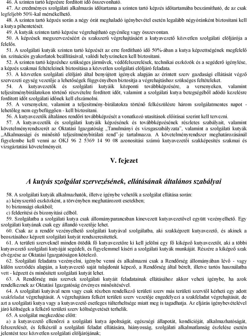 A szinten tartó képzés során a négy órát meghaladó igénybevétel esetén legalább négyóránként biztosítani kell a kutya pihentetését. 49.