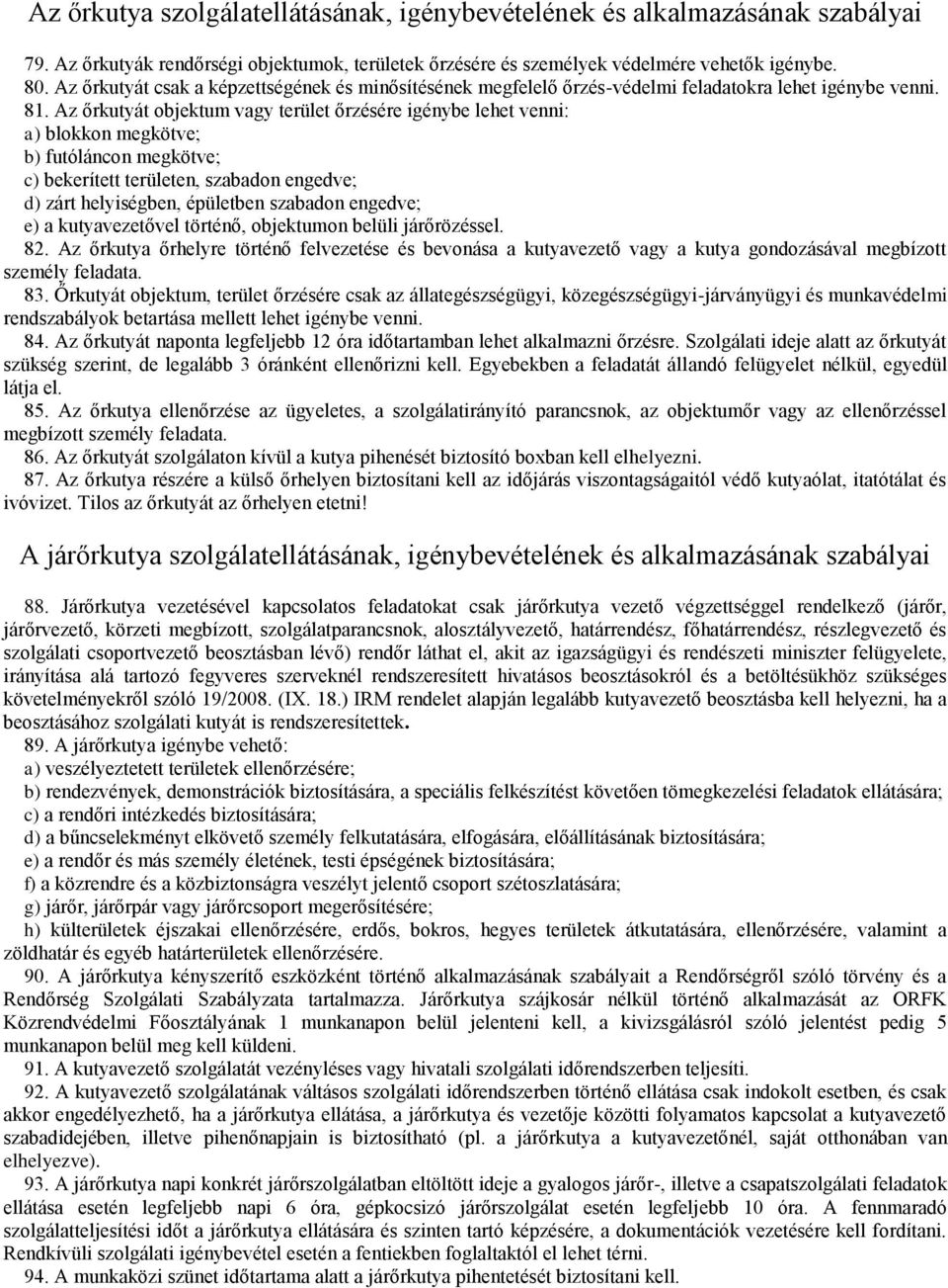 Az őrkutyát objektum vagy terület őrzésére igénybe lehet venni: a) blokkon megkötve; b) futóláncon megkötve; c) bekerített területen, szabadon engedve; d) zárt helyiségben, épületben szabadon