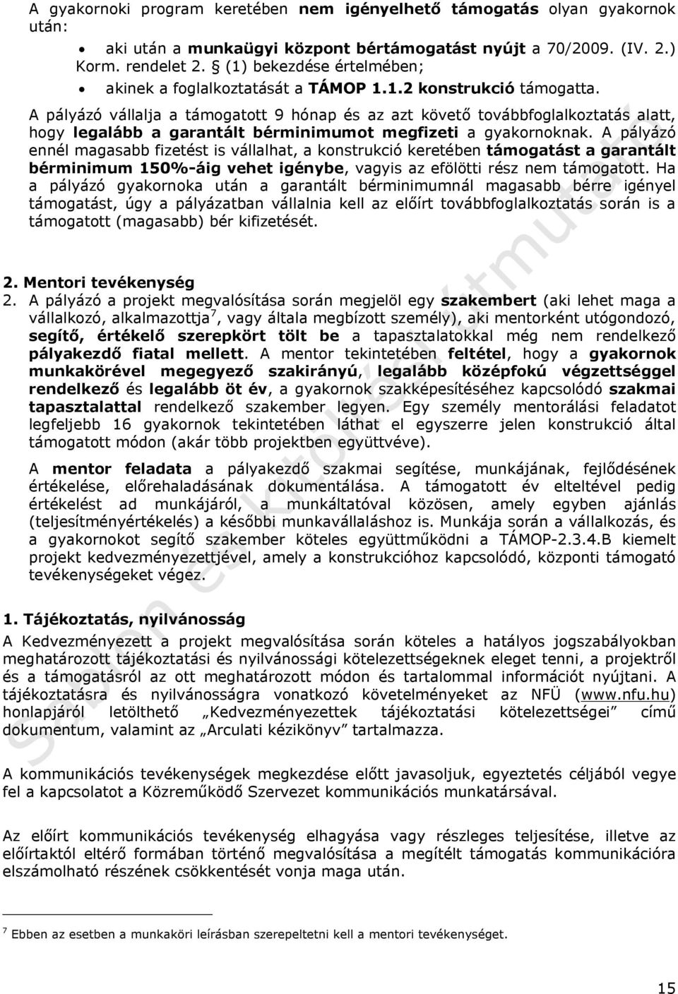 A pályázó vállalja a támogatott 9 hónap és az azt követő továbbfoglalkoztatás alatt, hogy legalább a garantált bérminimumot megfizeti a gyakornoknak.