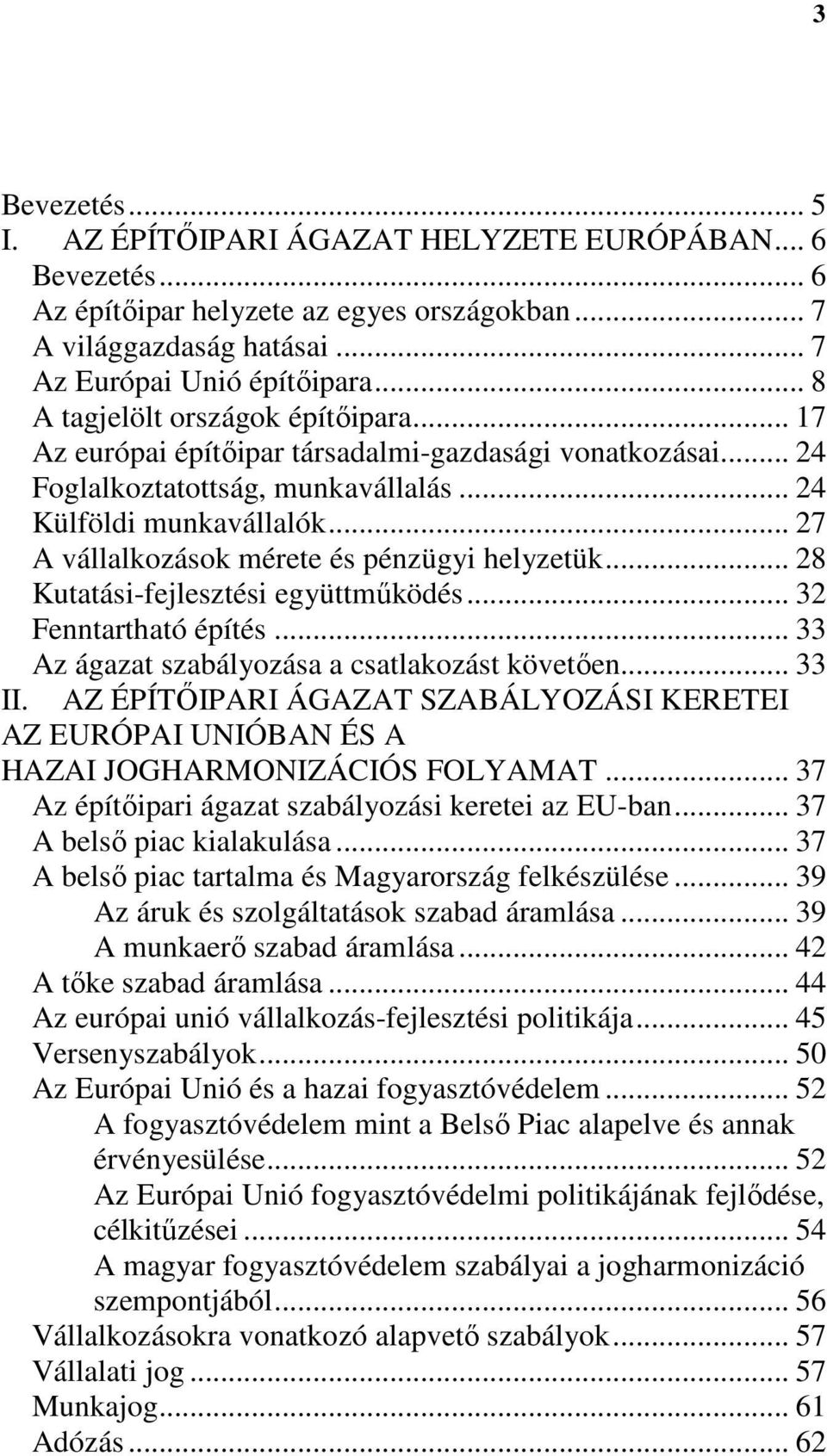 .. 27 A vállalkozások mérete és pénzügyi helyzetük... 28 Kutatási-fejlesztési együttműködés... 32 Fenntartható építés... 33 Az ágazat szabályozása a csatlakozást követően... 33 II.