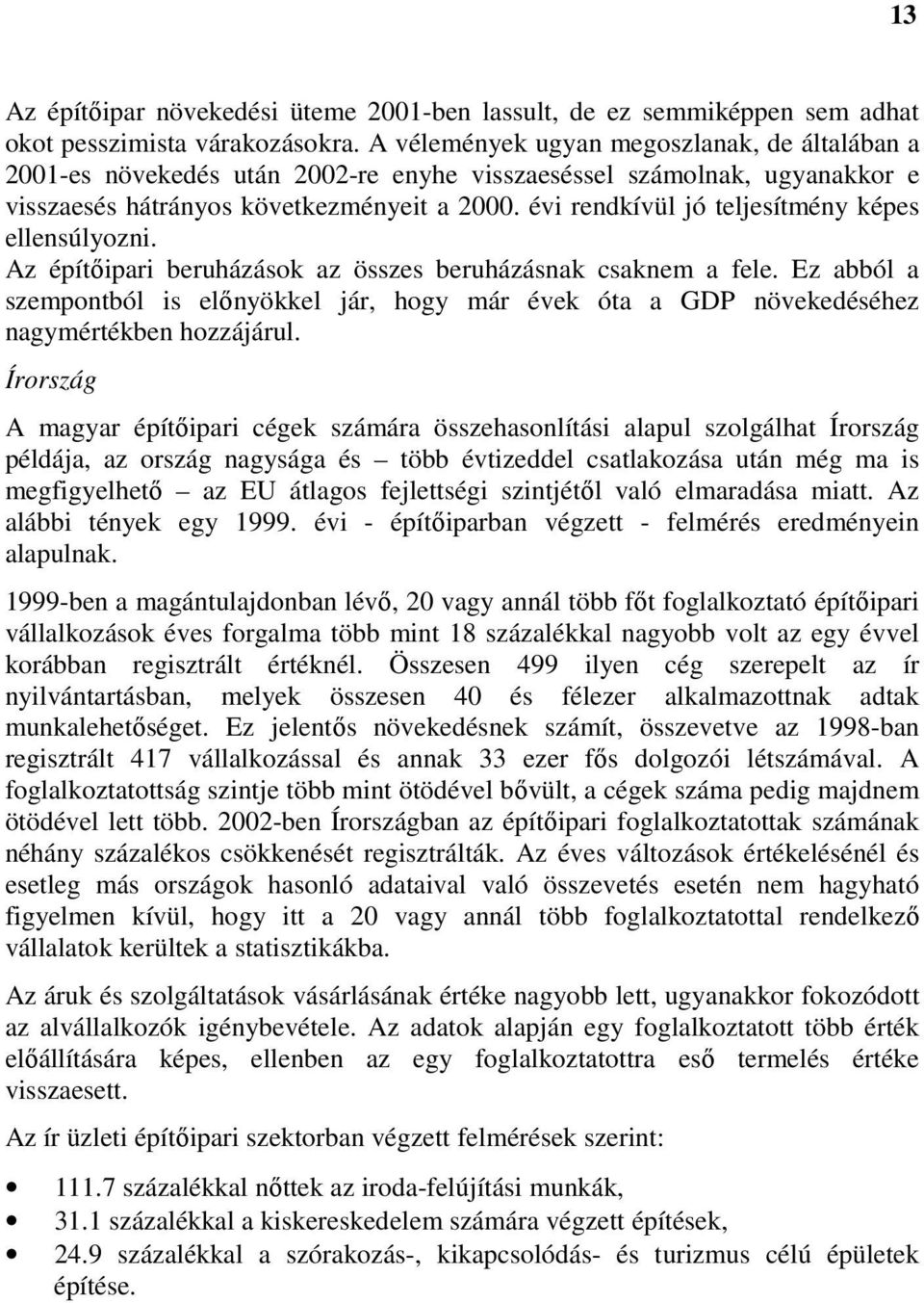 évi rendkívül jó teljesítmény képes ellensúlyozni. Az építőipari beruházások az összes beruházásnak csaknem a fele.