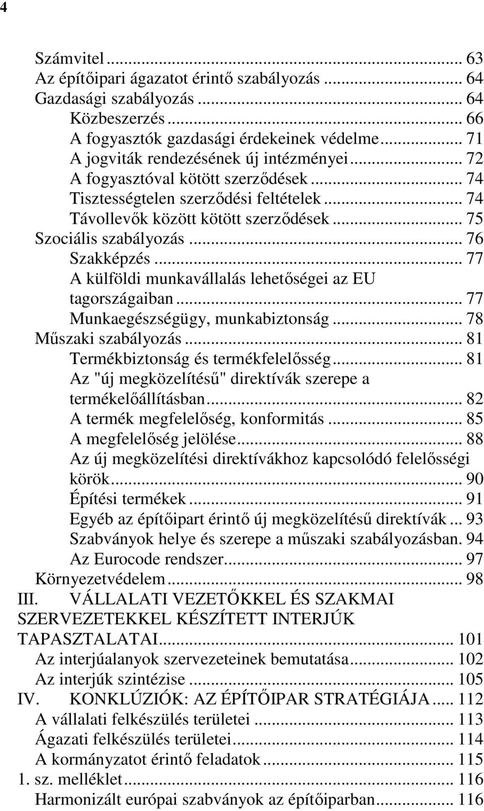 .. 77 A külföldi munkavállalás lehetőségei az EU tagországaiban... 77 Munkaegészségügy, munkabiztonság... 78 Műszaki szabályozás... 81 Termékbiztonság és termékfelelősség.