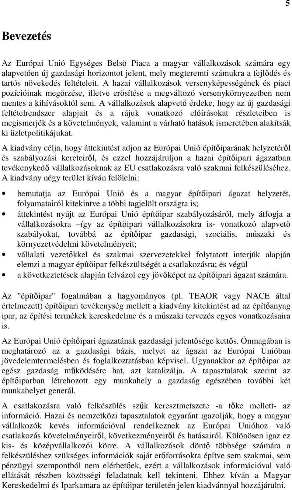 A vállalkozások alapvető érdeke, hogy az új gazdasági feltételrendszer alapjait és a rájuk vonatkozó előírásokat részleteiben is megismerjék és a követelmények, valamint a várható hatások ismeretében