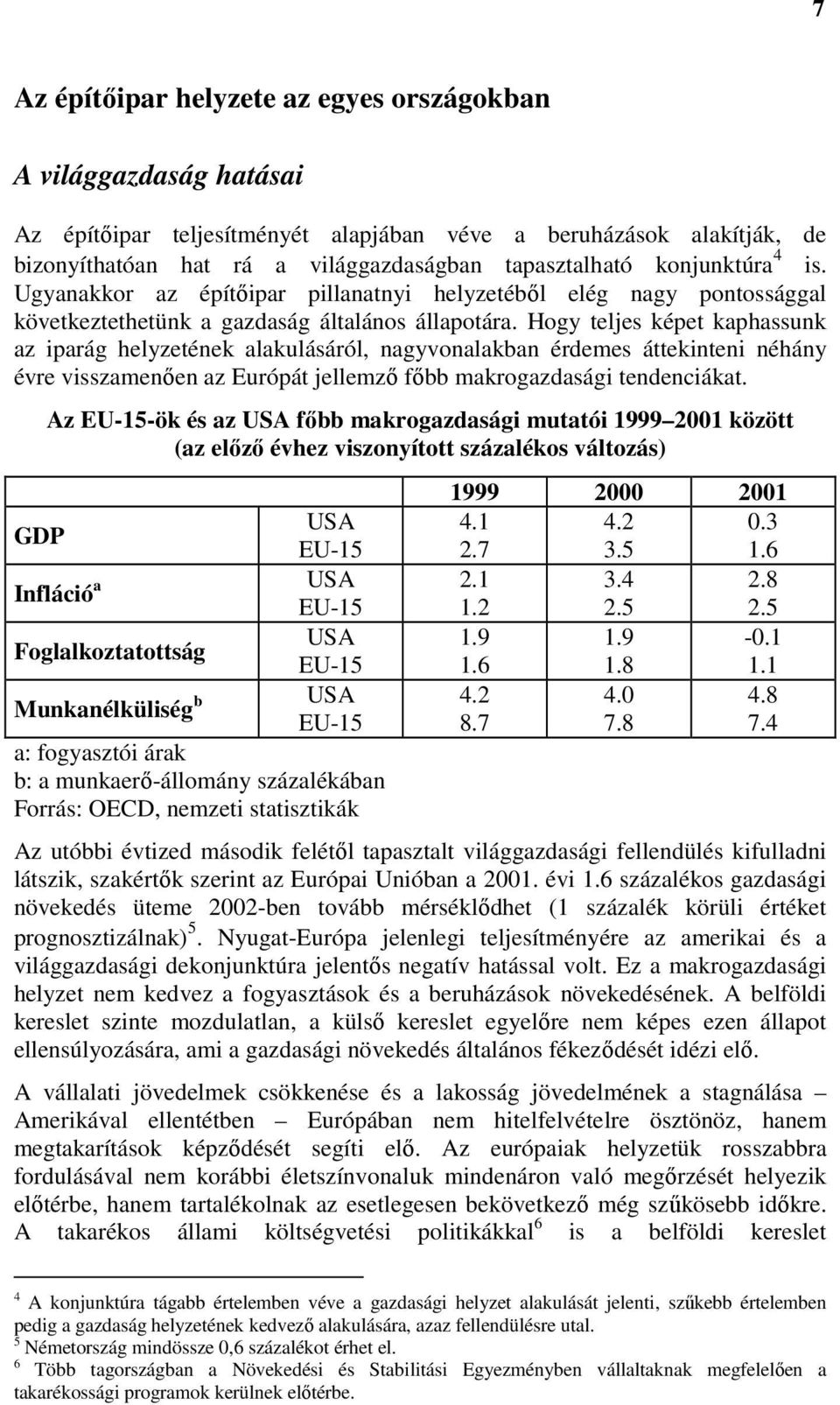 Hogy teljes képet kaphassunk az iparág helyzetének alakulásáról, nagyvonalakban érdemes áttekinteni néhány évre visszamenően az Európát jellemző főbb makrogazdasági tendenciákat.