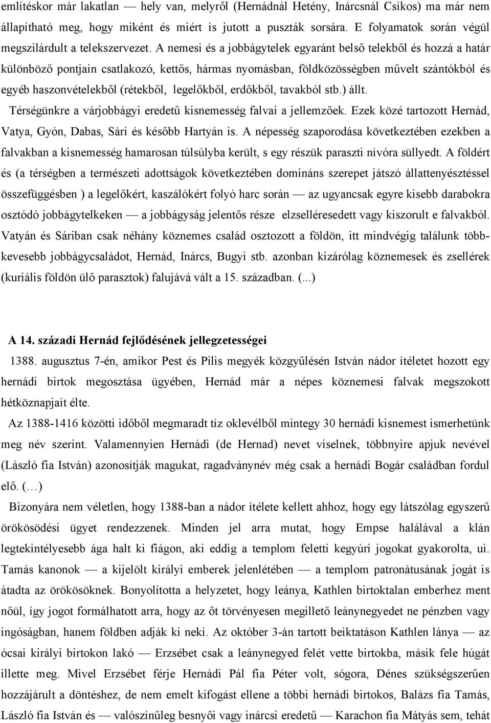 A nemesi és a jobbágytelek egyaránt belső telekből és hozzá a határ különböző pontjain csatlakozó, kettős, hármas nyomásban, földközösségben művelt szántókból és egyéb haszonvételekből (rétekből,