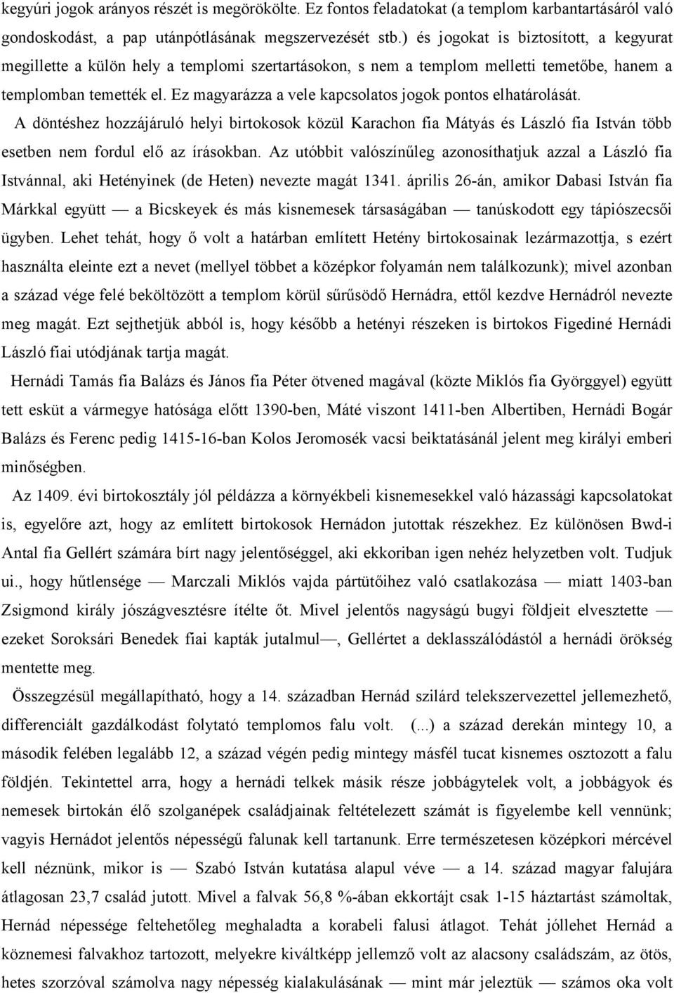 Ez magyarázza a vele kapcsolatos jogok pontos elhatárolását. A döntéshez hozzájáruló helyi birtokosok közül Karachon fia Mátyás és László fia István több esetben nem fordul elő az írásokban.