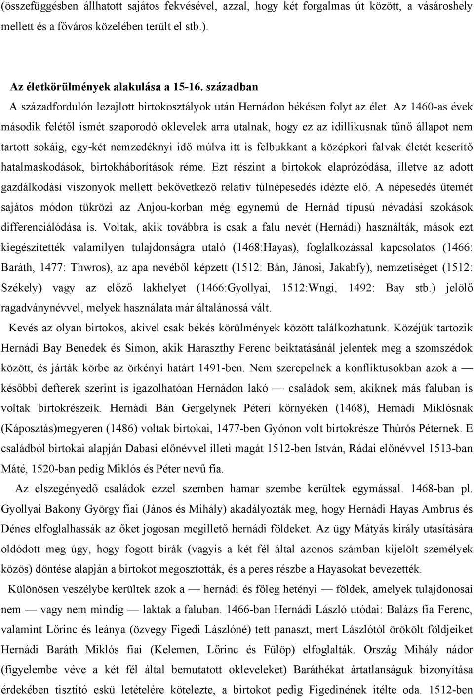 Az 1460-as évek második felétől ismét szaporodó oklevelek arra utalnak, hogy ez az idillikusnak tűnő állapot nem tartott sokáig, egy-két nemzedéknyi idő múlva itt is felbukkant a középkori falvak